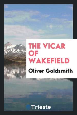 The Vicar of Wakefield: A Tale de Oliver Goldsmith