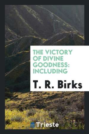 The Victory of Divine Goodness: Including I. Letters to an Inquirer on Various Doctrines of ... de Thomas Rawson Birks