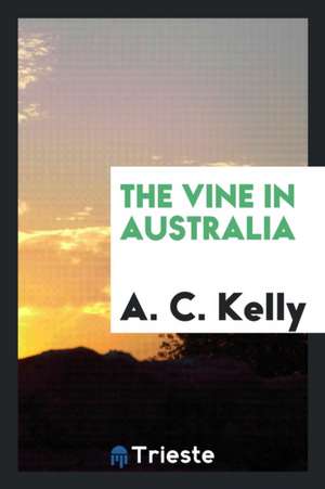 The Vine in Australia de A. C. Kelly