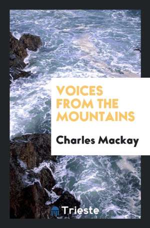 Voices from the Mountains [verse]. de Charles Mackay