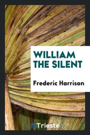 William the Silent de Frederic Harrison