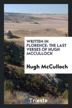 Written in Florence: The Last Verses of Hugh McCulloch de Hugh McCulloch