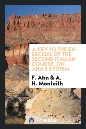 A Key to the Exercises of the Second Italian Course, on Ahn's System de F. Ahn