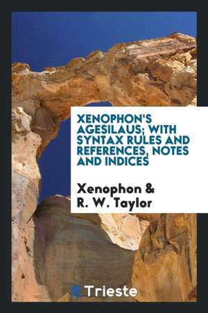 Xenophon's Agesilaus; With Syntax Rules and References, Notes and Indices de Xenophon