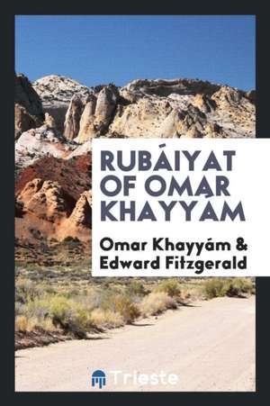 Rubáiyat of Omar Khayyám. Translated by Edward Fitzgerald. Edited, with Introd. and Notes de Omar Khayyam