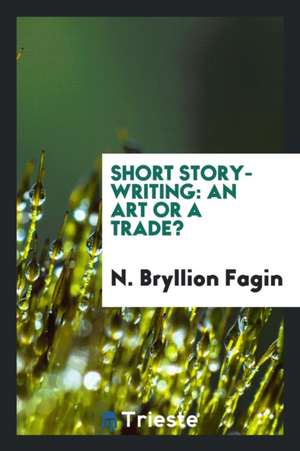 Short Story-Writing: An Art or a Trade? de N. Bryllion Fagin