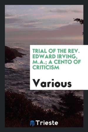 Trial of the Rev. Edward Irving, a Cento of Criticism de Edward Irving