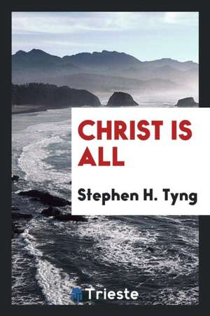 Christ Is All de Stephen H. Tyng