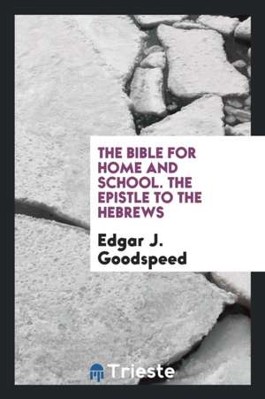 The Bible for Home and School. the Epistle to the Hebrews de Edgar J. Goodspeed