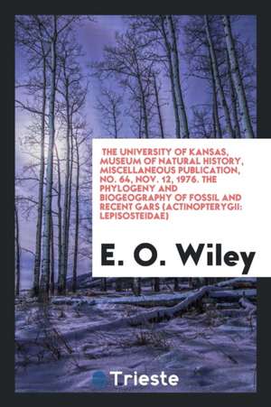 The University of Kansas, Museum of Natural History, Miscellaneous Publication, No. 64, Nov. 12, 1976. the Phylogeny and Biogeography of Fossil and Re de E. O. Wiley