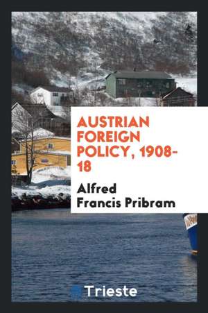 Austrian Foreign Policy, 1908-18; de William R. Harper
