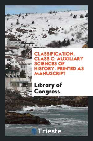 Classification. Class C: Auxiliary Sciences of History. Printed as Manuscript de Library Of Congress