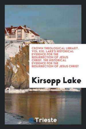 The Historical Evidence for the Resurrection of Jesus Christ de Kirsopp Lake