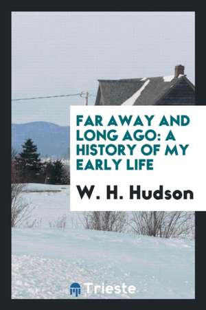 Far Away and Long Ago: A History of My Early Life de W. H. Hudson