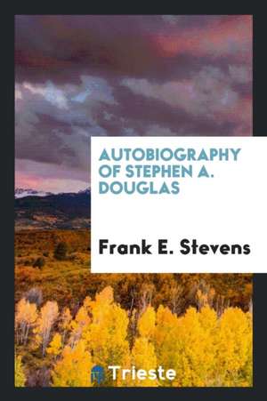 Autobiography of Stephen A. Douglas de J. Castell Hopkins