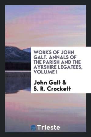 Annals of the Parish: And the Ayrshire Legatees, Volume 1 de Evan MacColl