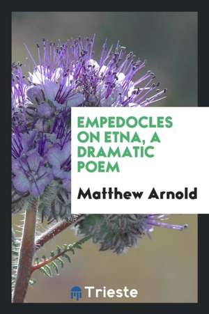 Empedocles on Etna, a Dramatic Poem de Matthew Arnold