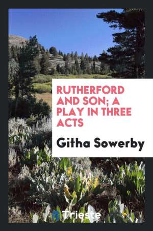 Rutherford and Son; A Play in Three Acts de Githa Sowerby