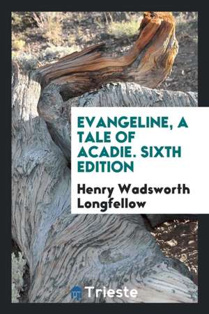 Evangeline, a Tale of Acadie. Sixth Edition de Henry Wadsworth Longfellow