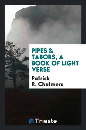 Pipes & Tabors, a Book of Light Verse de Patrick R. Chalmers