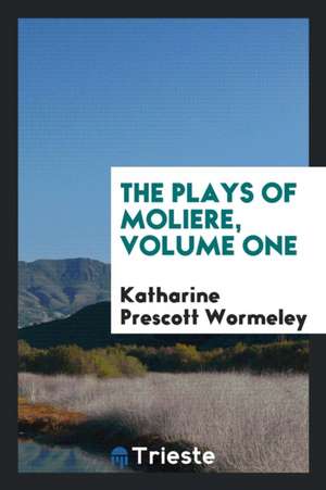 The Plays of Moliere; de Katharine Prescott Wormeley