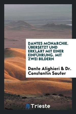 Dantes Monarchie. Übersetzt Und Erklärt Mit Einer Einführung. Mit Zwei Bildern de Dante Alighieri