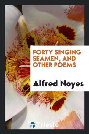 Forty Singing Seamen and Other Poems; de Alfred Noyes