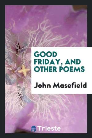 Good Friday, and Other Poems de John Masefield