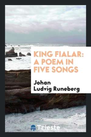 King Fialar: A Poem in Five Songs de Johan Ludvig Runeberg