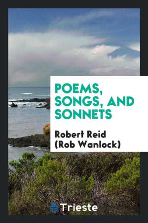 Poems, Songs, and Sonnets de Robert Reid (Rob Wanlock)