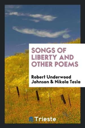 Songs of Liberty and Other Poems de Robert Underwood Johnson