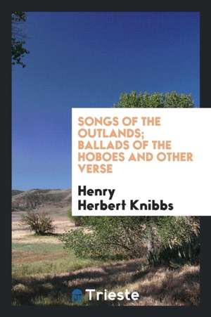 Songs of the Outlands; Ballads of the Hoboes and Other Verse de Henry Herbert Knibbs