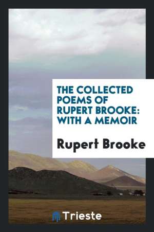 The Collected Poems of Rupert Brooke: With a Memoir de William Tricker