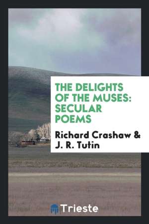 The Delights of the Muses: Secular Poems de Richard Crashaw