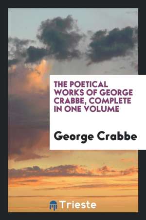 The Poetical Works of George Crabbe, Complete in One Volume de Angus Wilton McLean