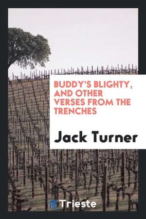 Buddy's Blighty, and Other Verses from the Trenches de Jack Turner