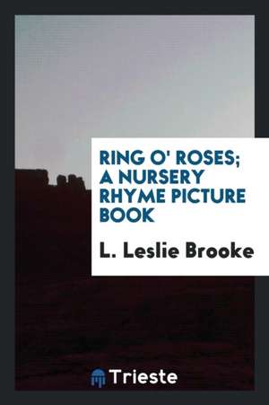 Ring O' Roses; A Nursery Rhyme Picture Book de L. Leslie Brooke