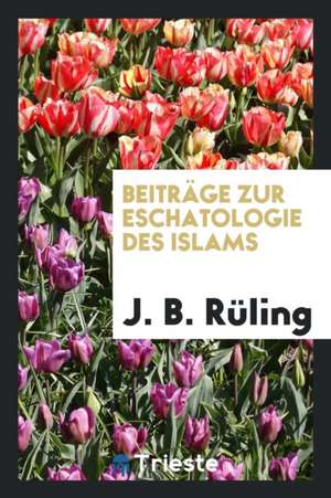 Beiträge Zur Eschatologie Des Islams de J. B. Ruling