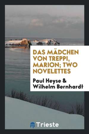 Das Mädchen Von Treppi, Marion; Two Novelettes for Use in School and College. Edited by Wilhelm Bernhardt de Paul Heyse