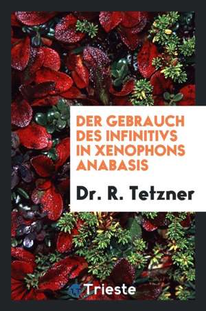 Der Gebrauch Des Infinitivs in Xenophons Anabasis: Progr de Dr R. Tetzner