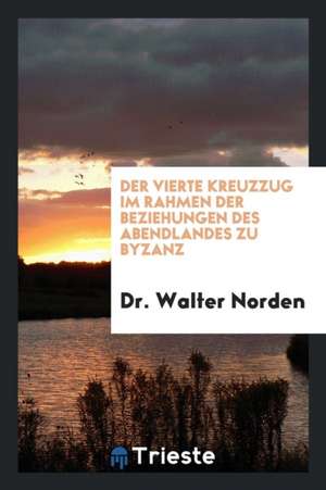 Der Vierte Kreuzzug Im Rahmen Der Beziehungen Des Abendlandes Zu Byzanz de Francisco De Sales