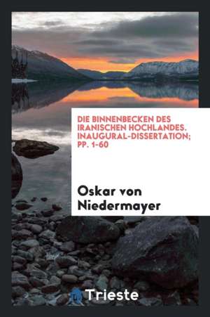 Die Binnenbecken Des Iranischen Hochlandes de Oskar von Niedermayer