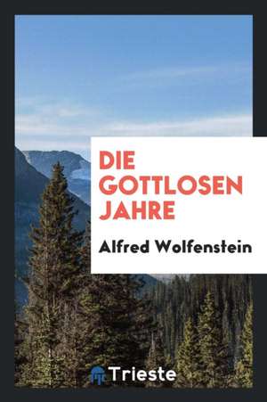 Die Gottlosen Jahre [microform] de Alfred Wolfenstein