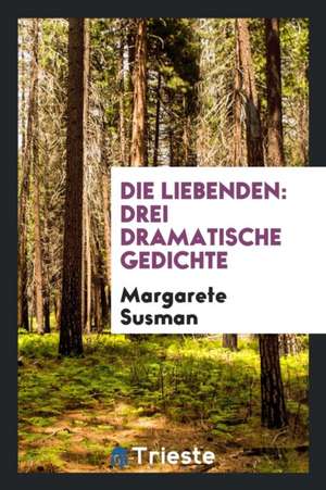 Die Liebenden: Drei Dramatische Gedichte de Margarete Susman