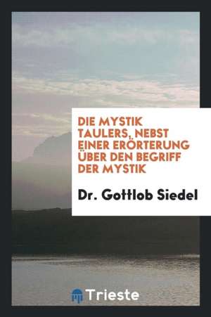 Die Mystik Taulers, Nebst Einer Erörterung Über Den Begriff Der Mystik de Margarita Spalding Gerry