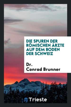 Die Spuren Der Römischen Ärzte Auf Dem Boden Der Schweiz de Thomas Carpenter