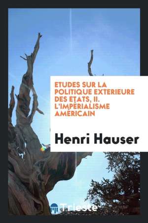 Etudes Sur La Politique Exterieure Des Etats, II. l'Impérialisme Américain de Henri Hauser