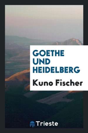 Goethe Und Heidelberg de J. A. Lintner