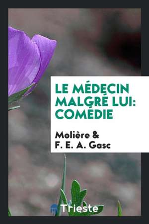 Le Médecin Malgré Lui: Comédie de Moliere