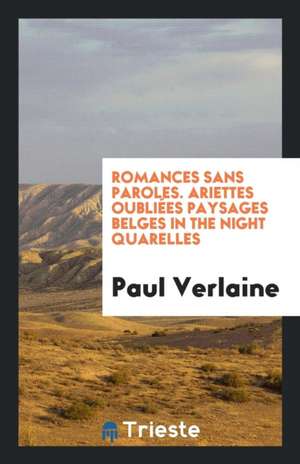 Romances Sans Paroles. Ariettes Oubliées Paysages Belges in the Night Quarelles de Paul Verlaine